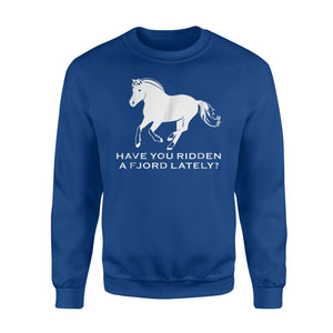 Have You Ridden A Fjord Lately Norwegian Fjord Horse Sweatshirt