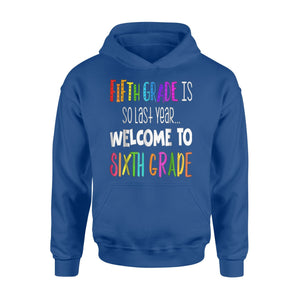 5th Grade Is So Last Year First Day Of 6th Grade Gifts Hoodie