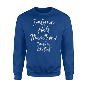 I Only Run Half Marathons I'm Lazy like That Runner Sweatshirt
