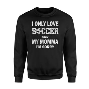 I Only Love Soccer And My Momma I'm Sorry  Fleece Sweatshirt