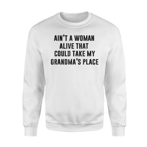 Ain't A Women Alive That Could Take My Grandma's Place Sweatshirt