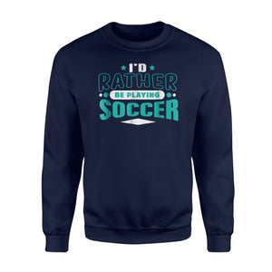 I'd Rather Be Playing Soccer   For Soccer Fans Fleece Sweatshirt