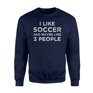 I Like Soccer And Maybe Like 3 People  Fleece Sweatshirt