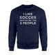I Like Soccer And Maybe Like 3 People  Fleece Sweatshirt