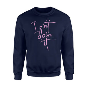 I Aint Doin It Sassy Lazy Sarcastic Stubborn Sweatshirt
