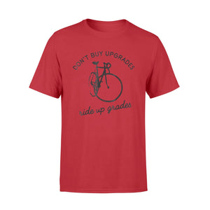 Don't Buy Upgrades Ride Up Grades Cycling Quote Gift T-Shirt
