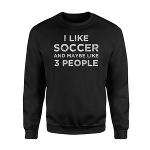 I Like Soccer And Maybe Like 3 People  Fleece Sweatshirt