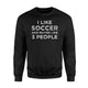 I Like Soccer And Maybe Like 3 People  Fleece Sweatshirt