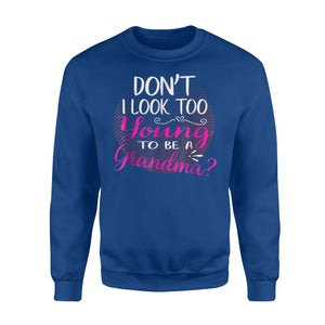Don't I Look Too Young To Be A Grandma Sweatshirt