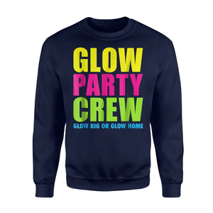 Glow Party Crew Glow Big Or Glow Home Sweatshirt