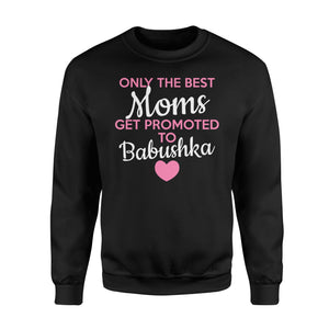 Best Moms Get Promoted To Babushka Grandma Sweatshirt