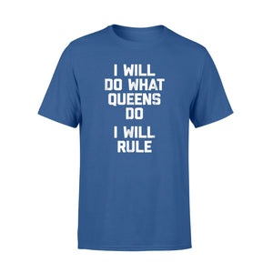 I Will Do What Queens Do, I Will Rule Funny Saying T-Shirt