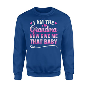 Funny Grandma I Am The Grandma Now Give Me That Baby Sweatshirt