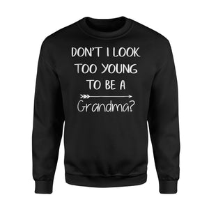 Don't I Look Too Young To Be A Grandma Funny Quote Sweatshirt