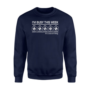I'm Busy This Week It's A Soccer Thing Fleece Sweatshirt