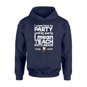 I Came Here To Party I Mean Teach Sixth Grade Hoodie